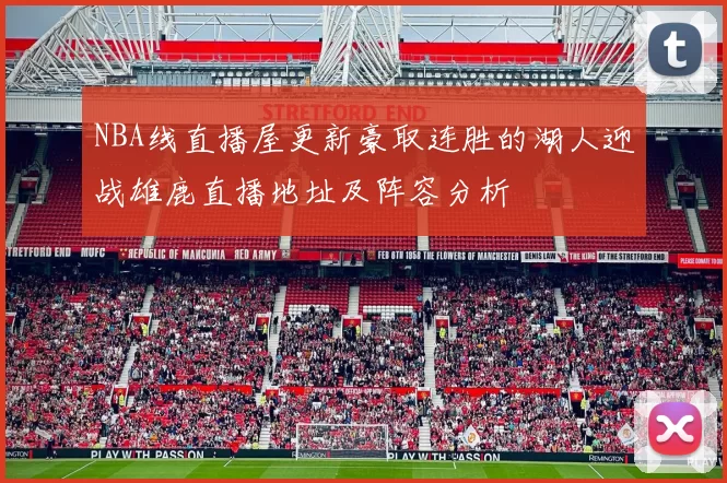 NBA线直播屋更新豪取连胜的湖人迎战雄鹿直播地址及阵容分析