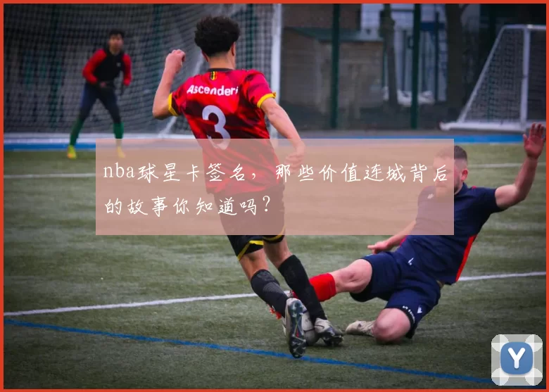 nba球星卡签名，那些价值连城背后的故事你知道吗？