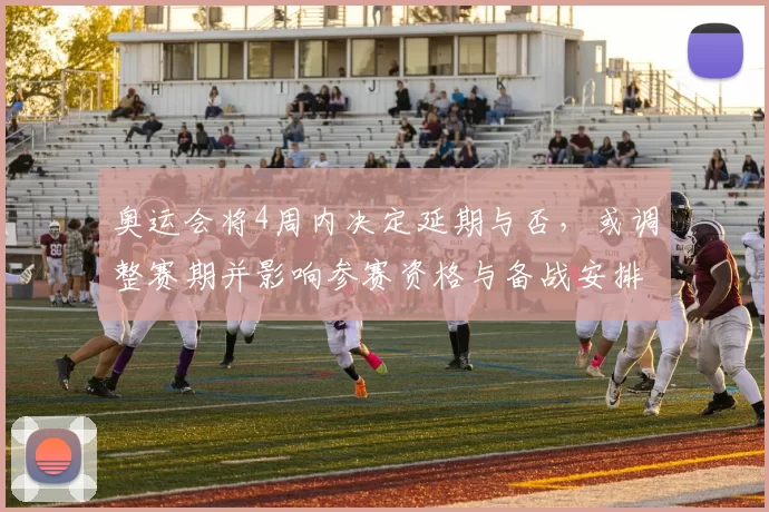 奥运会将4周内决定延期与否，或调整赛期并影响参赛资格与备战安排