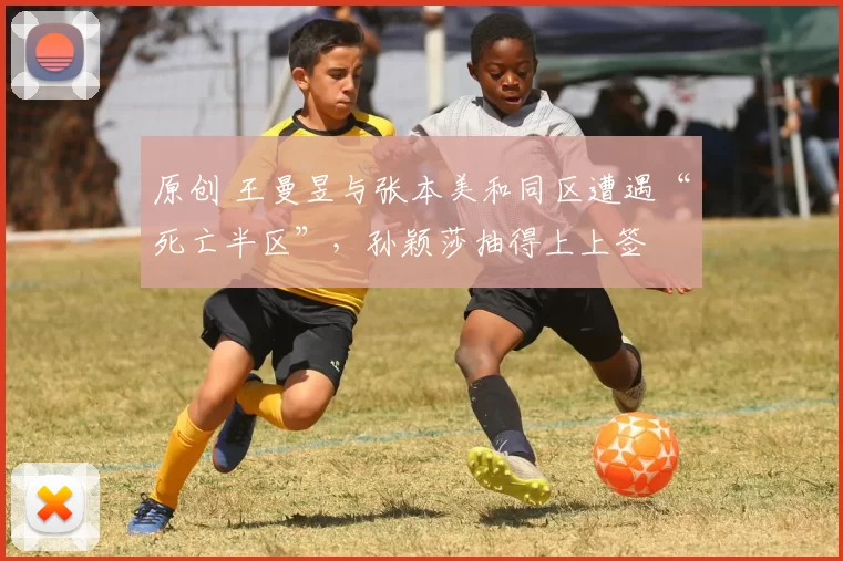 原创 王曼昱与张本美和同区遭遇“死亡半区”，孙颖莎抽得上上签