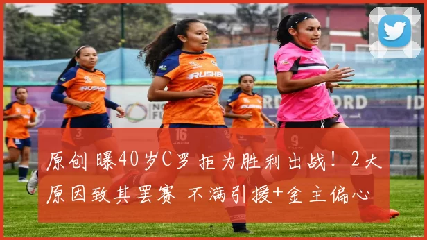 原创 曝40岁C罗拒为胜利出战!2大原因致其罢赛 不满引援+金主偏心新月