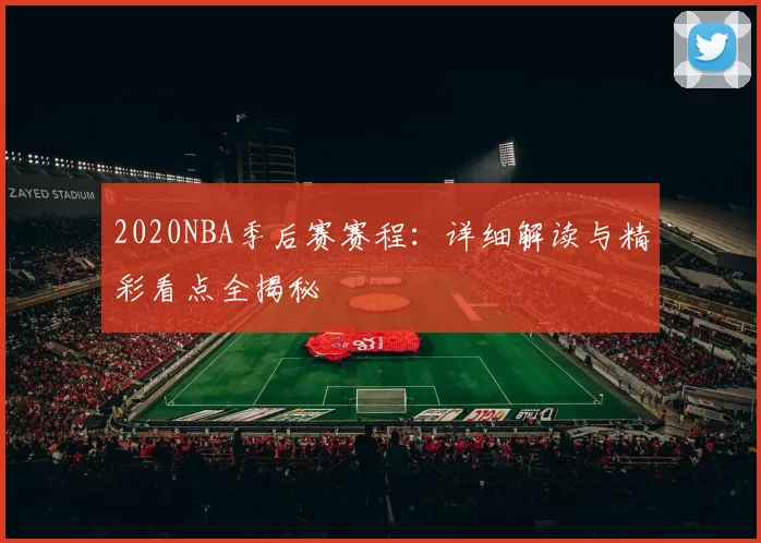 2020NBA季后赛赛程：详细解读与精彩看点全揭秘