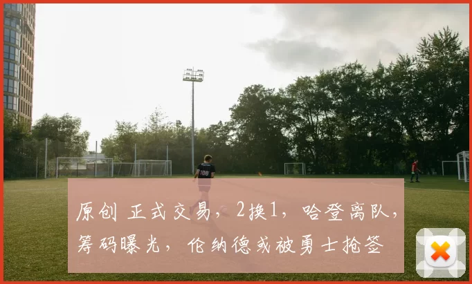 原创 正式交易，2换1，哈登离队，筹码曝光，伦纳德或被勇士抢签