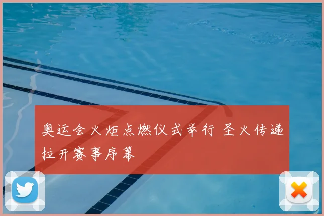 奥运会火炬点燃仪式举行 圣火传递拉开赛事序幕