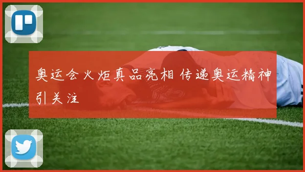 奥运会火炬真品亮相 传递奥运精神引关注
