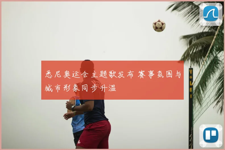 悉尼奥运会主题歌发布 赛事氛围与城市形象同步升温